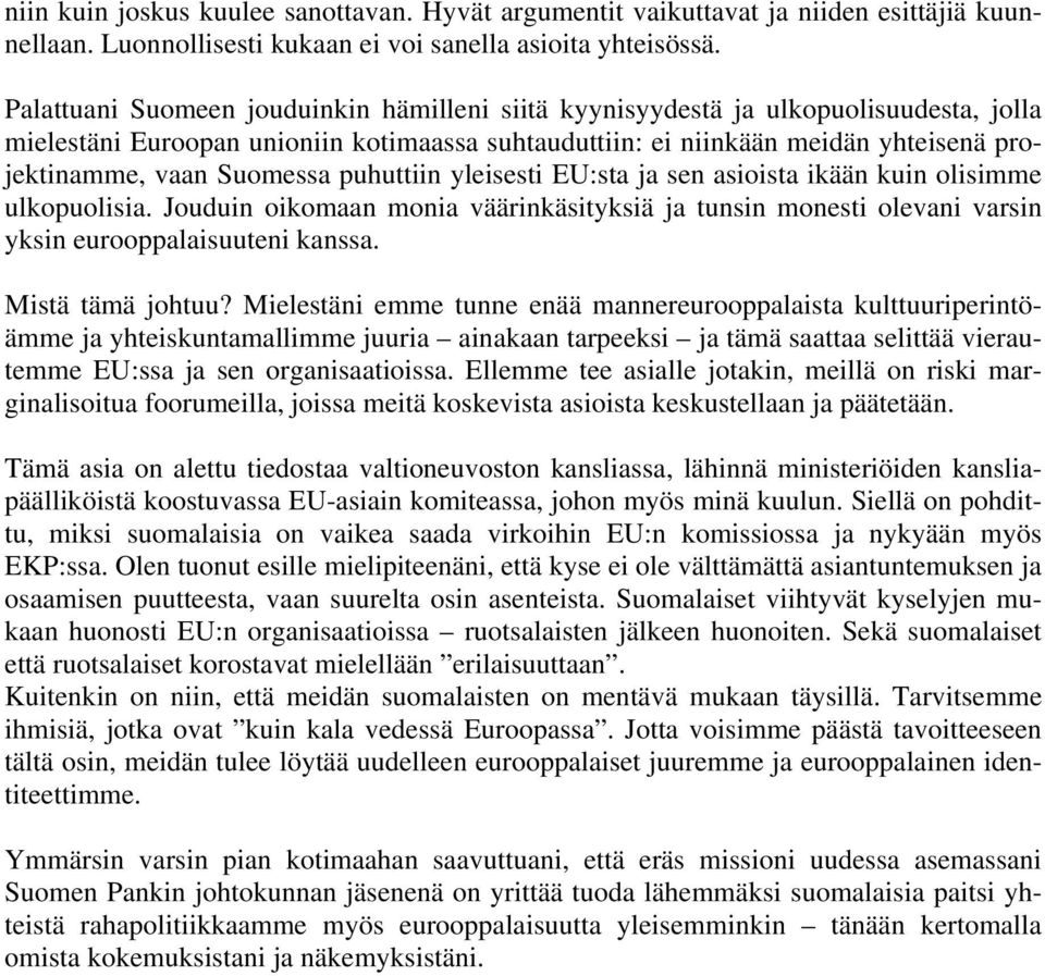 Suomessa puhuttiin yleisesti EU:sta ja sen asioista ikään kuin olisimme ulkopuolisia. Jouduin oikomaan monia väärinkäsityksiä ja tunsin monesti olevani varsin yksin eurooppalaisuuteni kanssa.