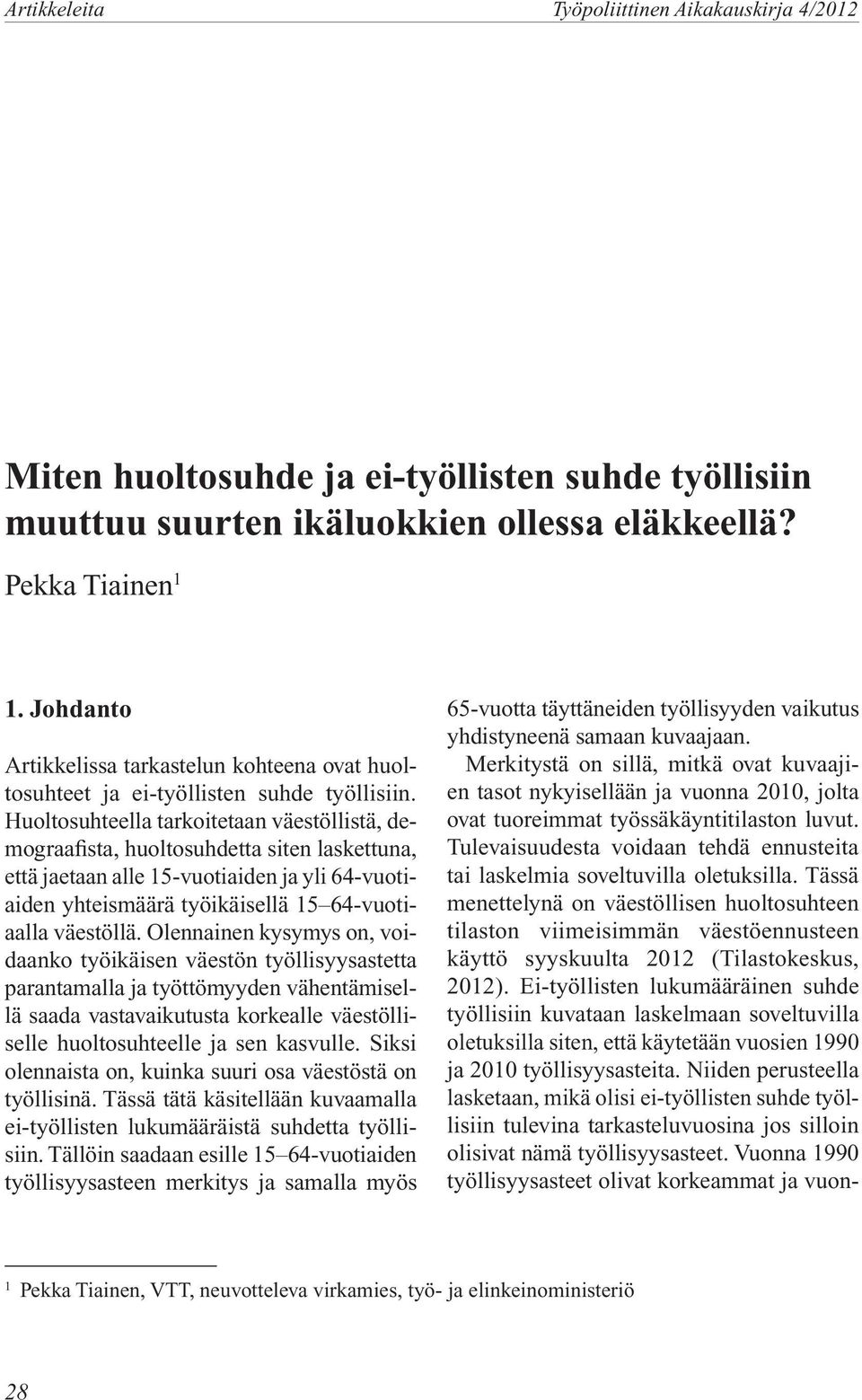 Huoltosuhteella tarkoitetaan väestöllistä, demograafista, huoltosuhdetta siten laskettuna, että jaetaan alle 15-vuotiaiden ja yli 64-vuotiaiden yhteismäärä työikäisellä 15 64-vuotiaalla väestöllä.