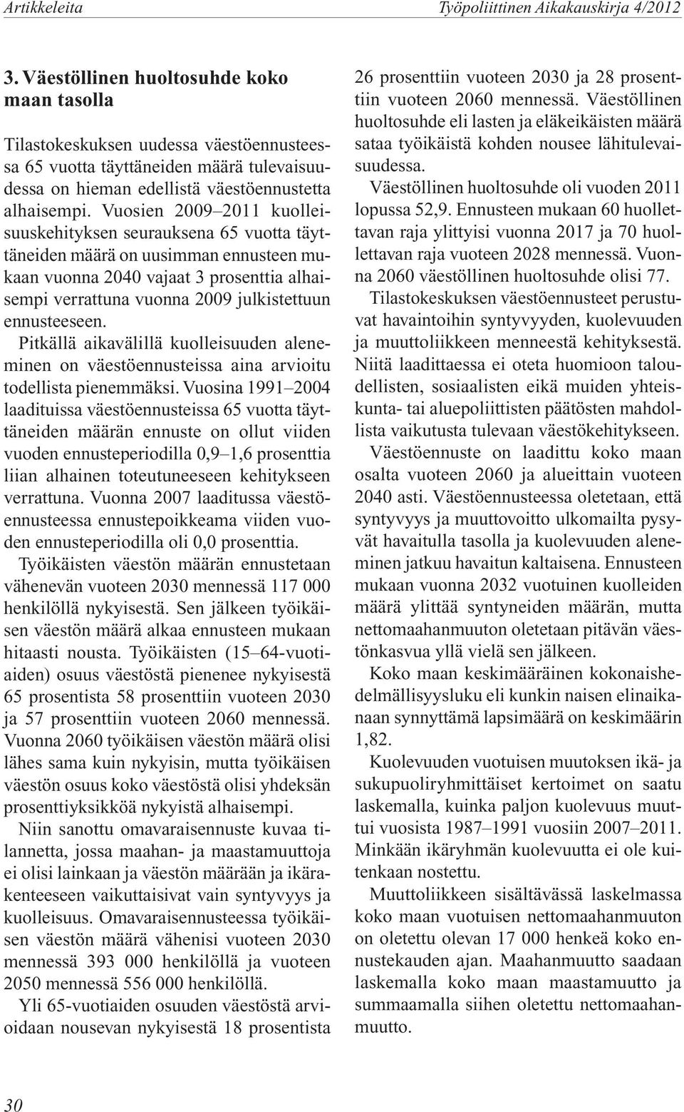 Vuosien 2009 2011 kuolleisuuskehityksen seurauksena 65 vuotta täyttäneiden määrä on uusimman ennusteen mukaan vuonna 2040 vajaat 3 prosenttia alhaisempi verrattuna vuonna 2009 julkistettuun