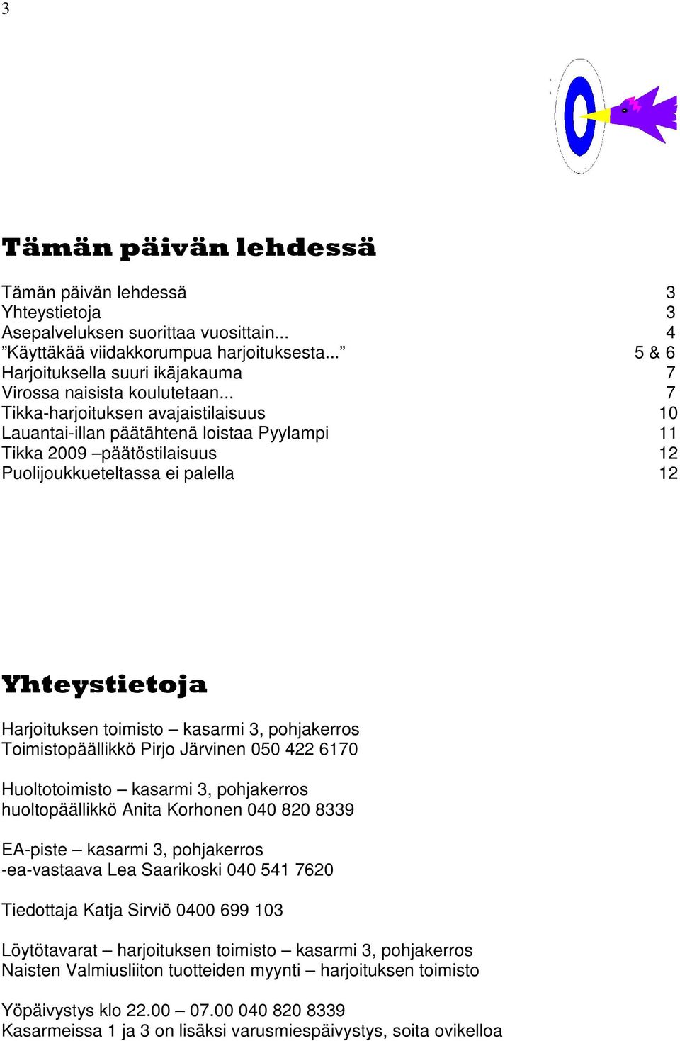 .. 7 Tikka-harjoituksen avajaistilaisuus 10 Lauantai-illan päätähtenä loistaa Pyylampi 11 Tikka 2009 päätöstilaisuus 12 Puolijoukkueteltassa ei palella 12 Yhteystietoja Harjoituksen toimisto kasarmi