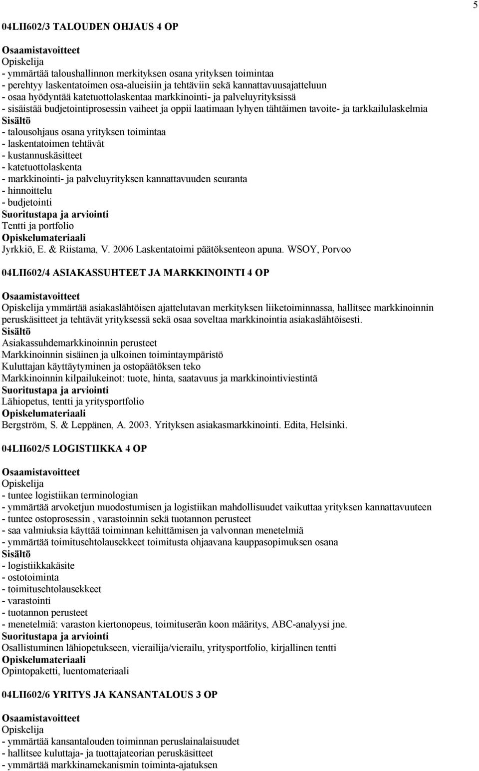 toimintaa - laskentatoimen tehtävät - kustannuskäsitteet - katetuottolaskenta - markkinointi- ja palveluyrityksen kannattavuuden seuranta - hinnoittelu - budjetointi Tentti ja portfolio Jyrkkiö, E.