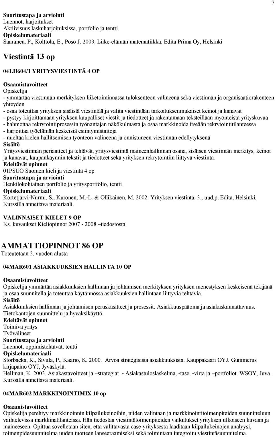 osaa toteuttaa yrityksen sisäistä viestintää ja valita viestintään tarkoituksenmukaiset keinot ja kanavat - pystyy kirjoittamaan yrityksen kaupalliset viestit ja tiedotteet ja rakentamaan