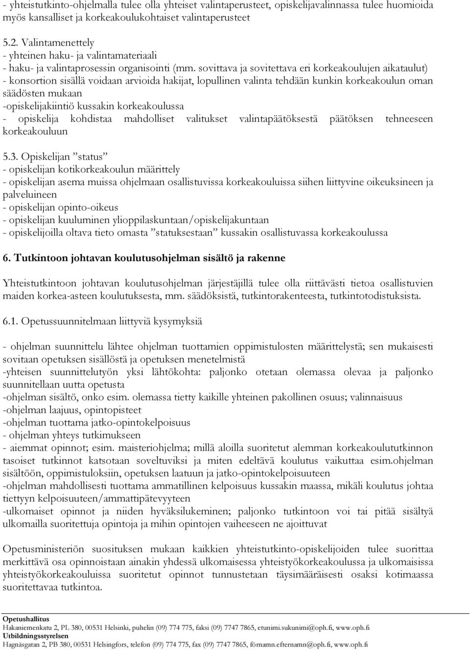 sovittava ja sovitettava eri korkeakoulujen aikataulut) - konsortion sisällä voidaan arvioida hakijat, lopullinen valinta tehdään kunkin korkeakoulun oman säädösten mukaan -opiskelijakiintiö kussakin