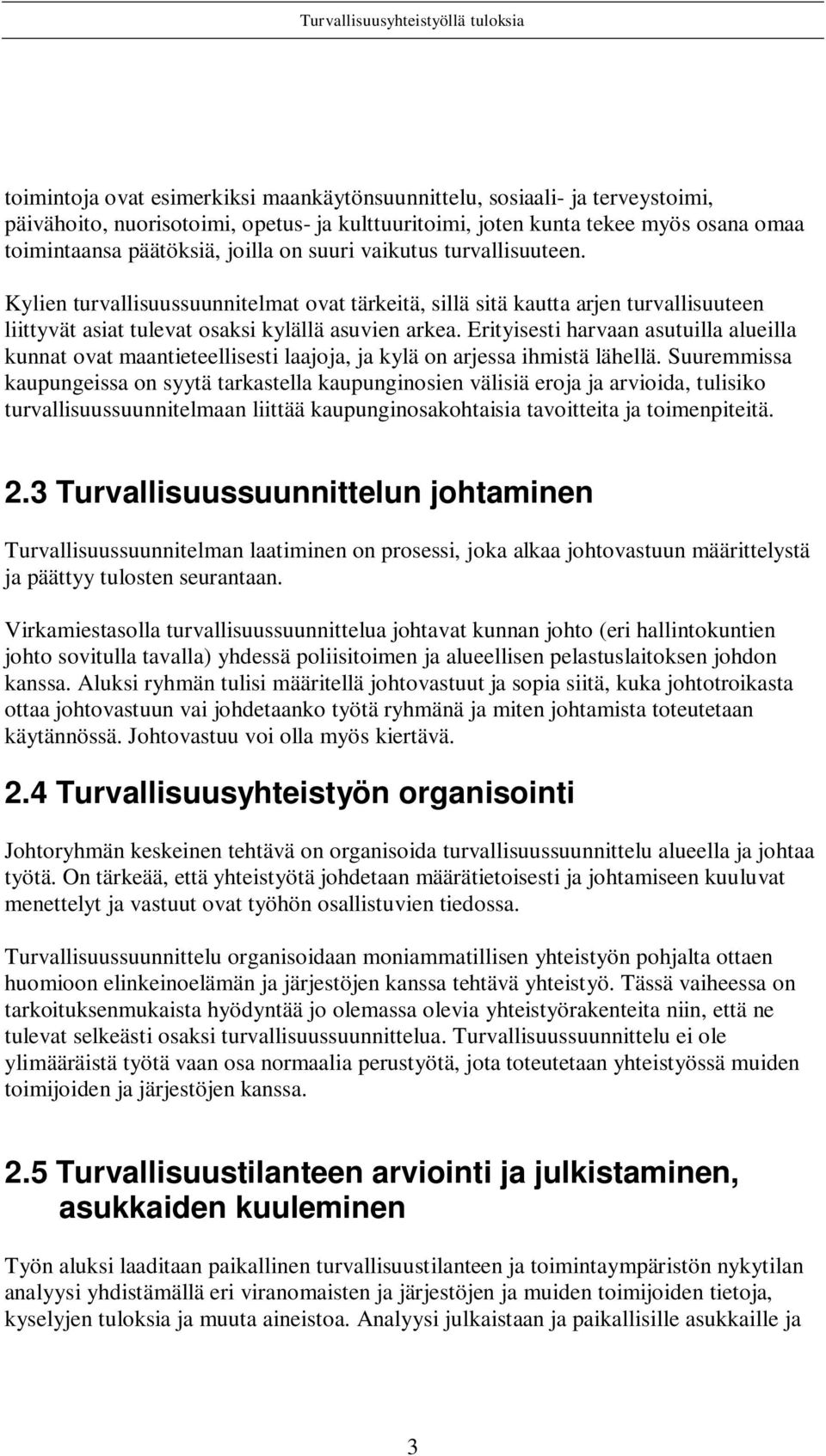 Erityisesti harvaan asutuilla alueilla kunnat ovat maantieteellisesti laajoja, ja kylä on arjessa ihmistä lähellä.