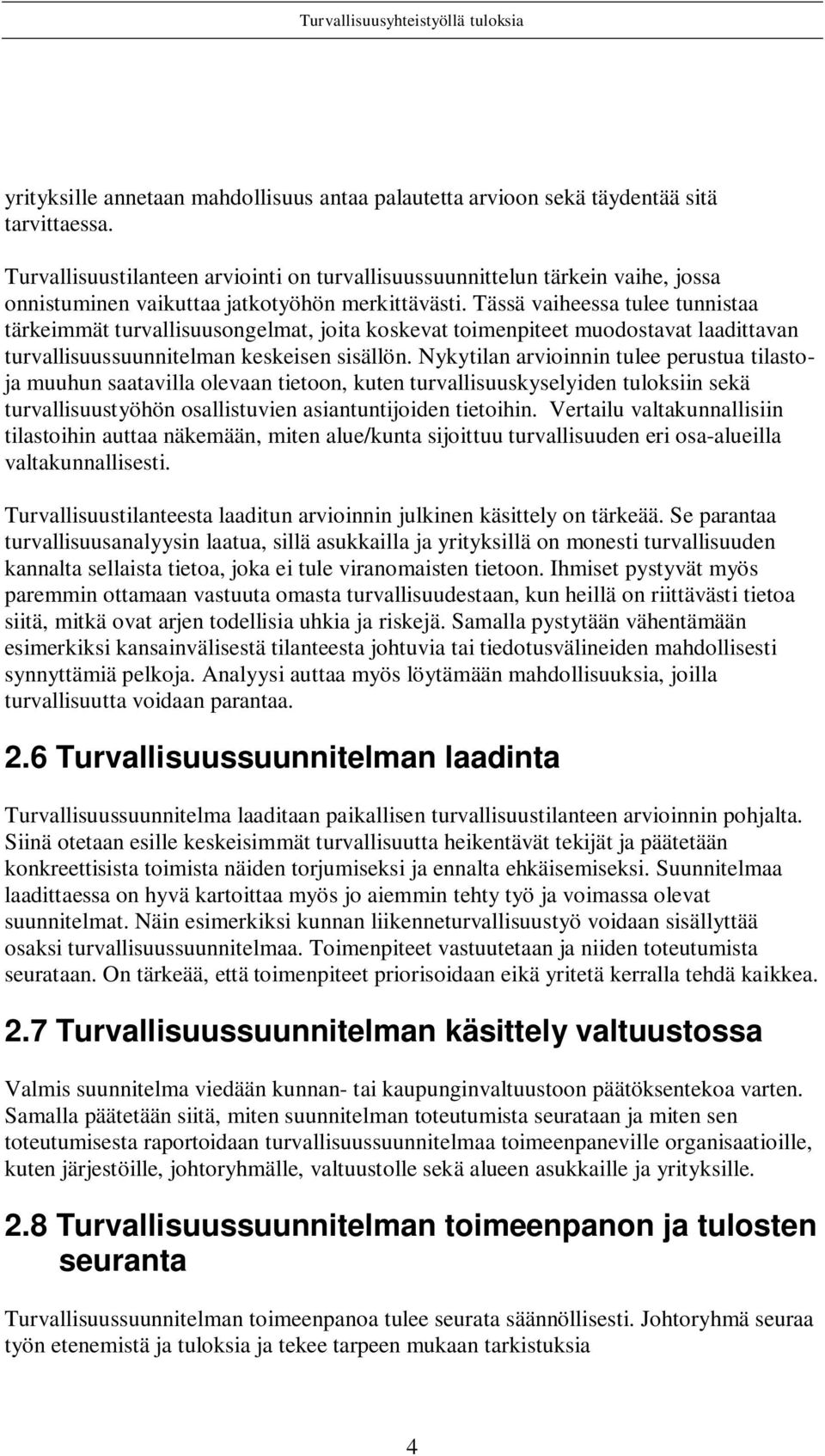 Tässä vaiheessa tulee tunnistaa tärkeimmät turvallisuusongelmat, joita koskevat toimenpiteet muodostavat laadittavan turvallisuussuunnitelman keskeisen sisällön.