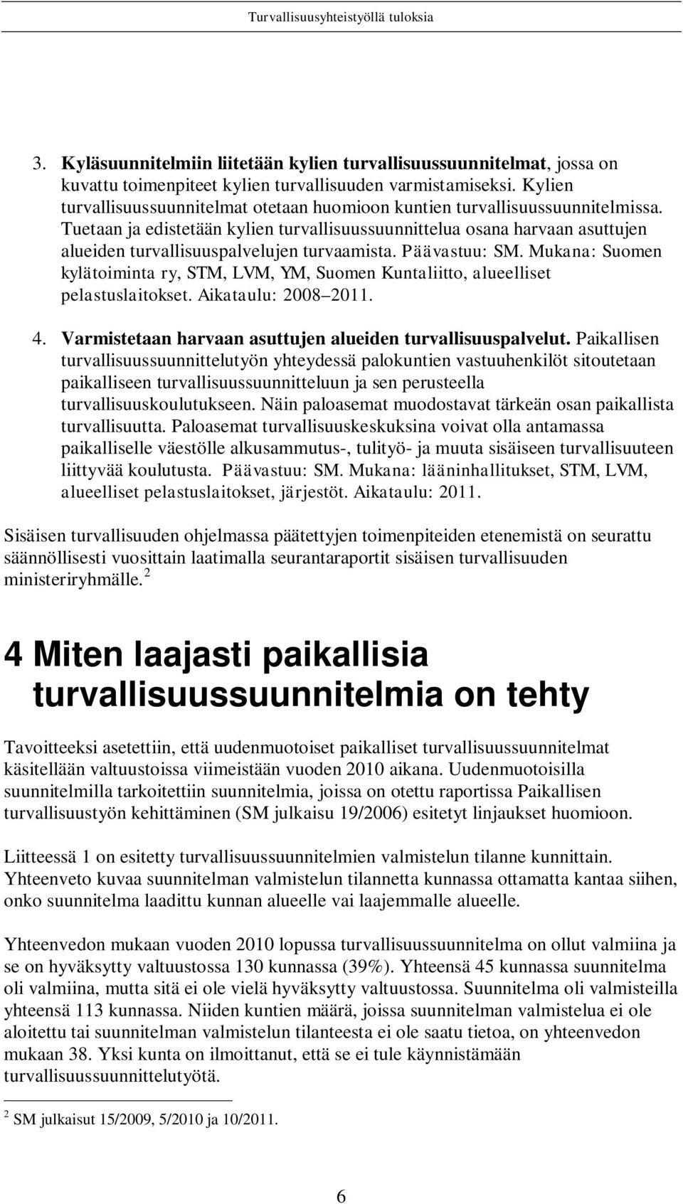 Tuetaan ja edistetään kylien turvallisuussuunnittelua osana harvaan asuttujen alueiden turvallisuuspalvelujen turvaamista. Päävastuu: SM.