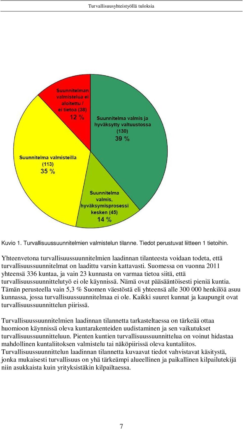 Suomessa on vuonna 2011 yhteensä 336 kuntaa, ja vain 23 kunnasta on varmaa tietoa siitä, että turvallisuussuunnittelutyö ei ole käynnissä. Nämä ovat pääsääntöisesti pieniä kuntia.