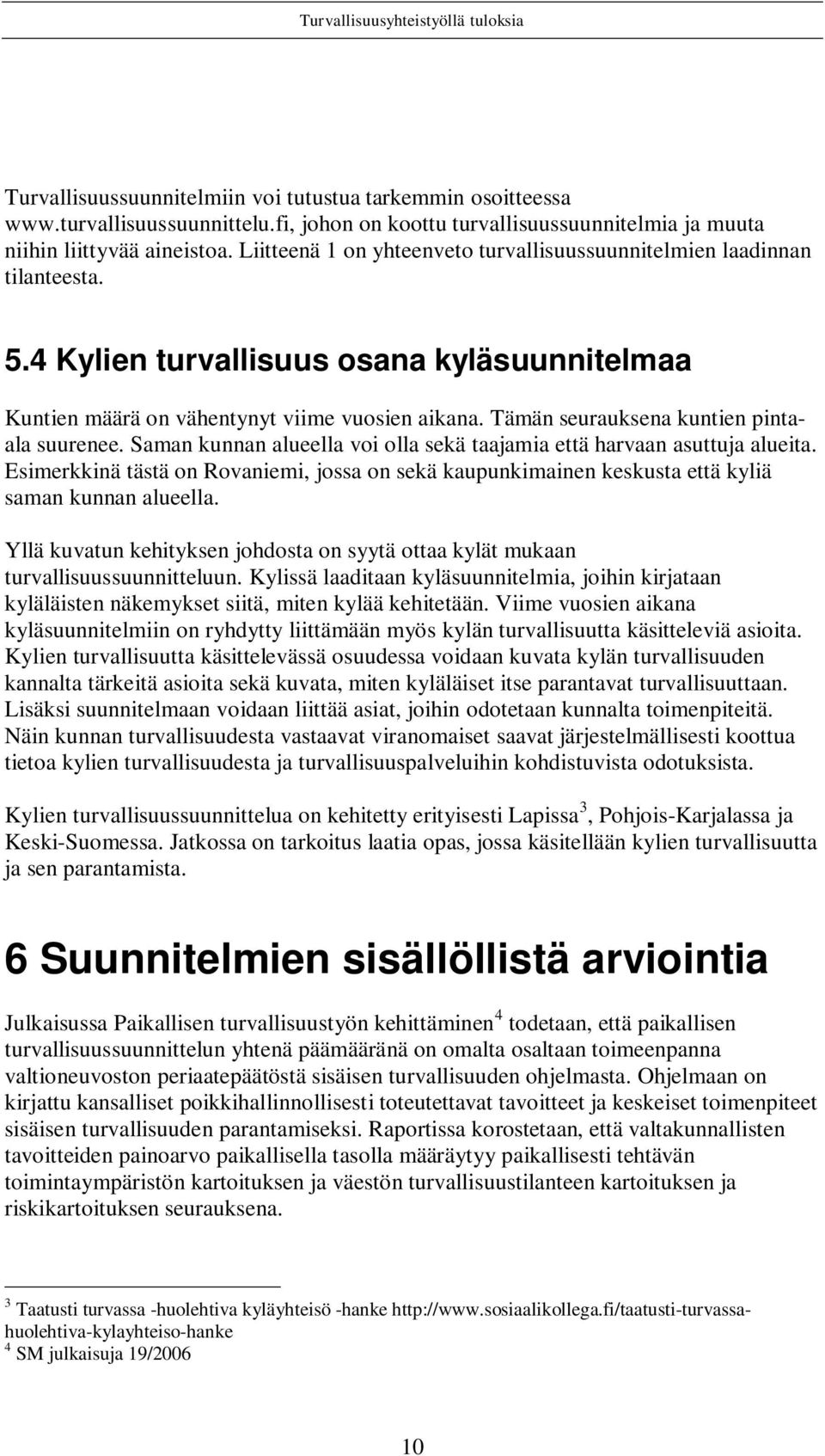 Tämän seurauksena kuntien pintaala suurenee. Saman kunnan alueella voi olla sekä taajamia että harvaan asuttuja alueita.