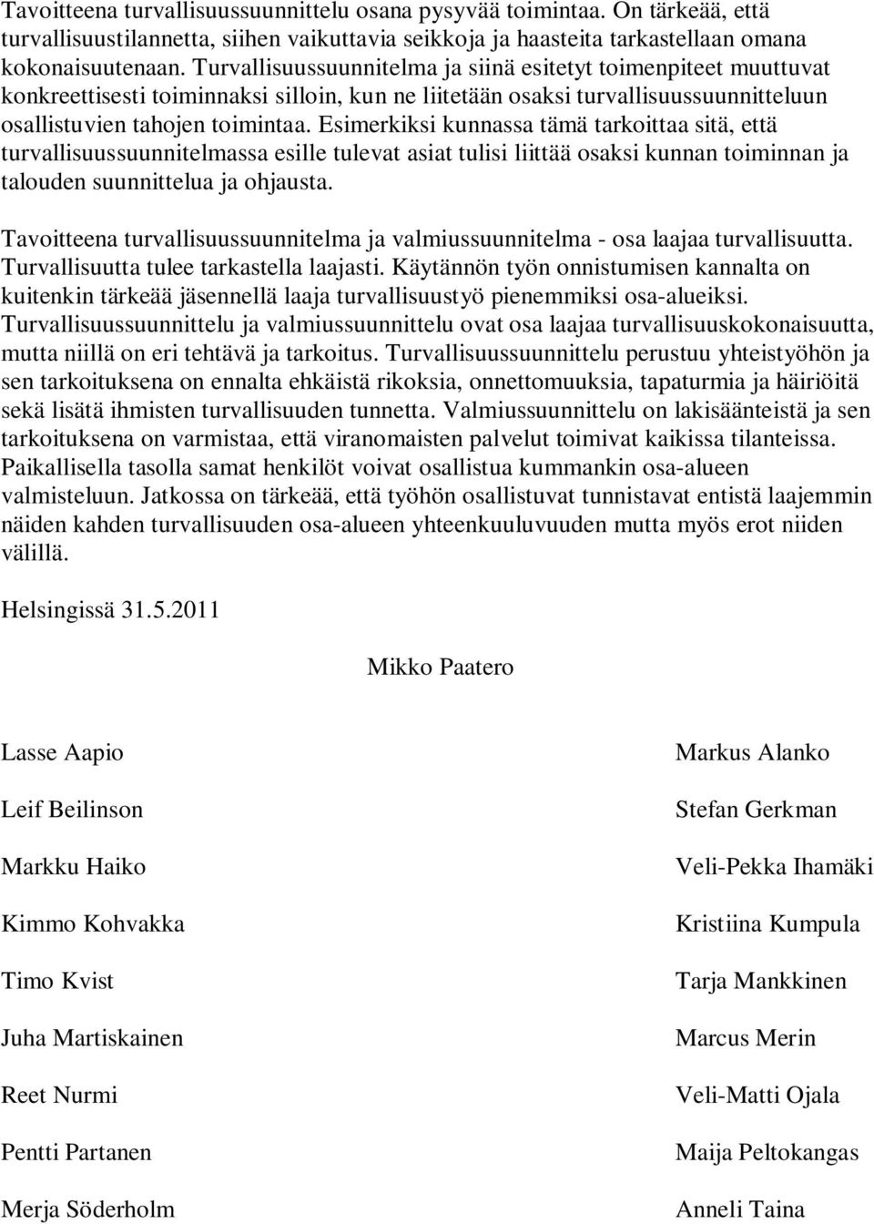 Esimerkiksi kunnassa tämä tarkoittaa sitä, että turvallisuussuunnitelmassa esille tulevat asiat tulisi liittää osaksi kunnan toiminnan ja talouden suunnittelua ja ohjausta.