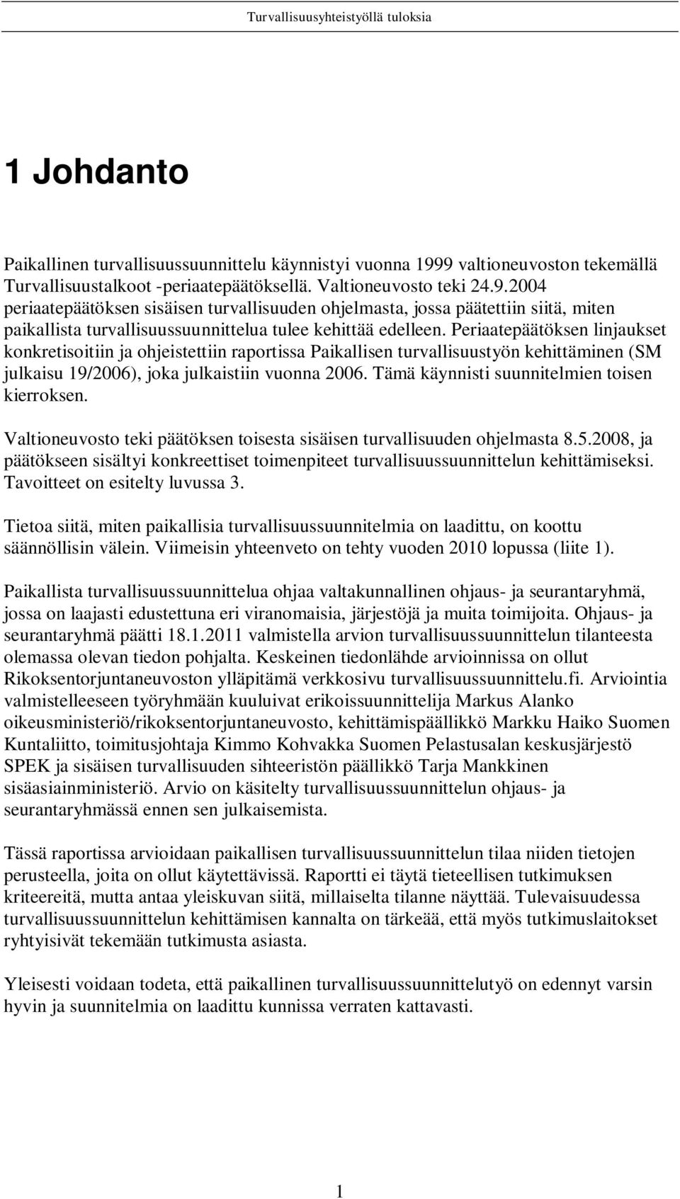 Periaatepäätöksen linjaukset konkretisoitiin ja ohjeistettiin raportissa Paikallisen turvallisuustyön kehittäminen (SM julkaisu 19/2006), joka julkaistiin vuonna 2006.