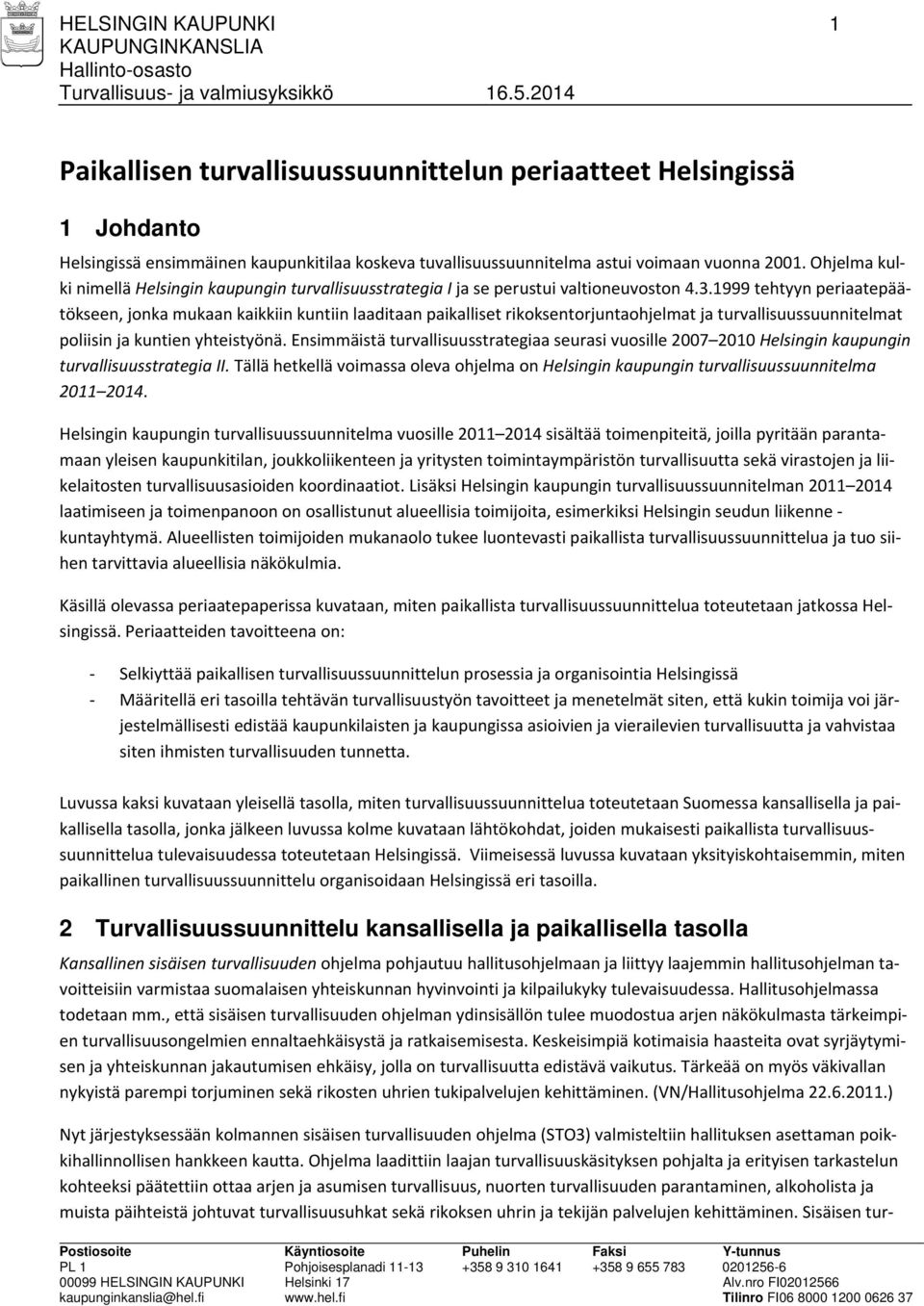 1999 tehtyyn periaatepäätökseen, jonka mukaan kaikkiin kuntiin laaditaan paikalliset rikoksentorjuntaohjelmat ja turvallisuussuunnitelmat poliisin ja kuntien yhteistyönä.