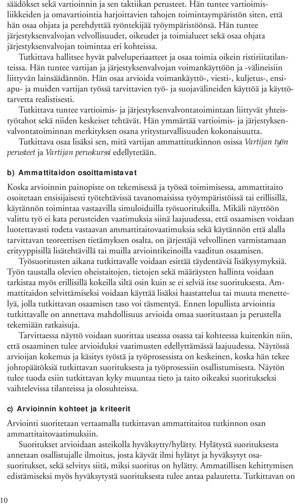 Hän tuntee järjestyksenvalvojan velvollisuudet, oikeudet ja toimialueet sekä osaa ohjata järjestyksenvalvojan toimintaa eri kohteissa.