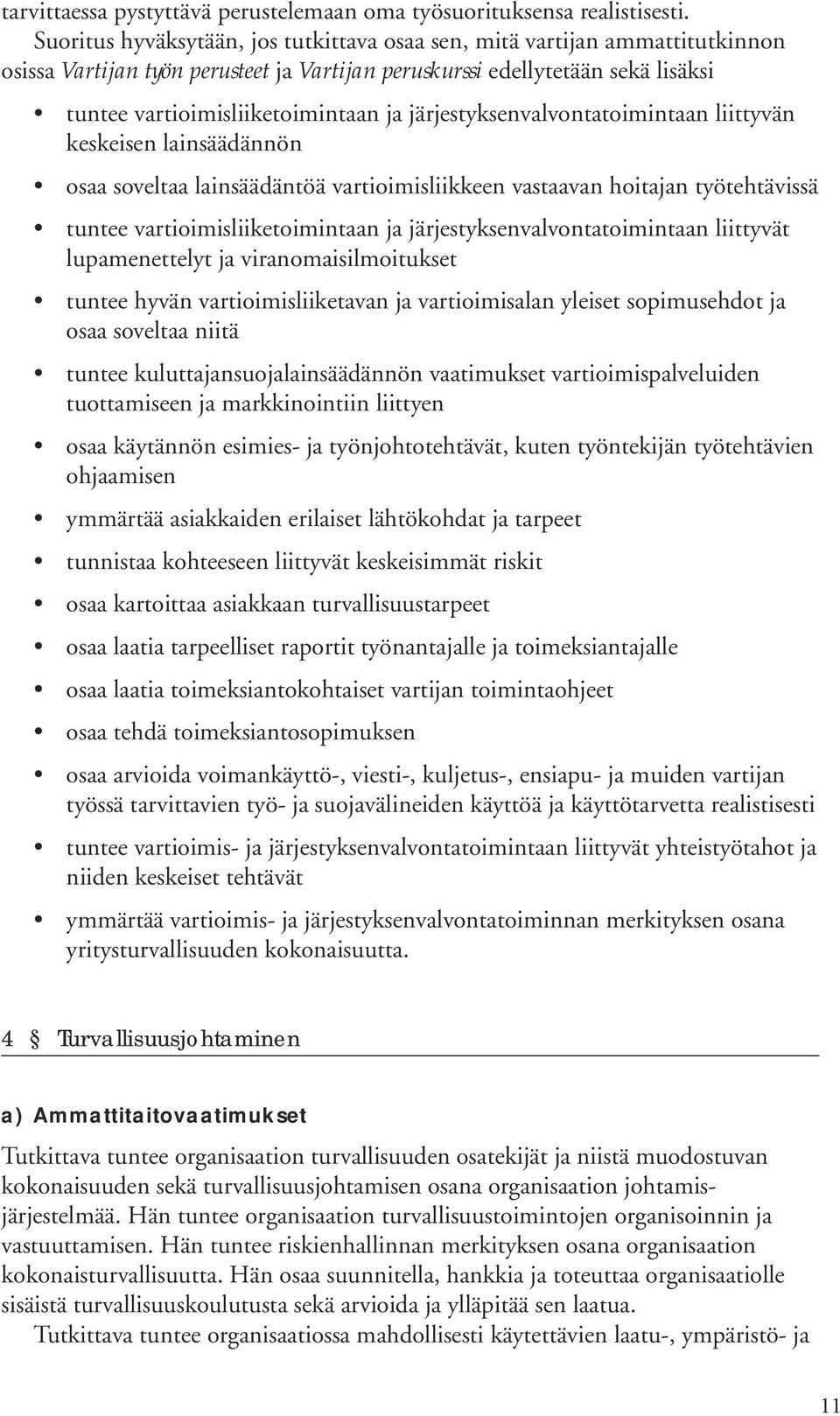 järjestyksenvalvontatoimintaan liittyvän keskeisen lainsäädännön osaa soveltaa lainsäädäntöä vartioimisliikkeen vastaavan hoitajan työtehtävissä tuntee vartioimisliiketoimintaan ja