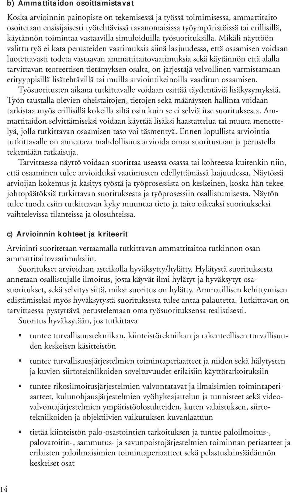 Mikäli näyttöön valittu työ ei kata perusteiden vaatimuksia siinä laajuudessa, että osaamisen voidaan luotettavasti todeta vastaavan ammattitaitovaatimuksia sekä käytännön että alalla tarvittavan