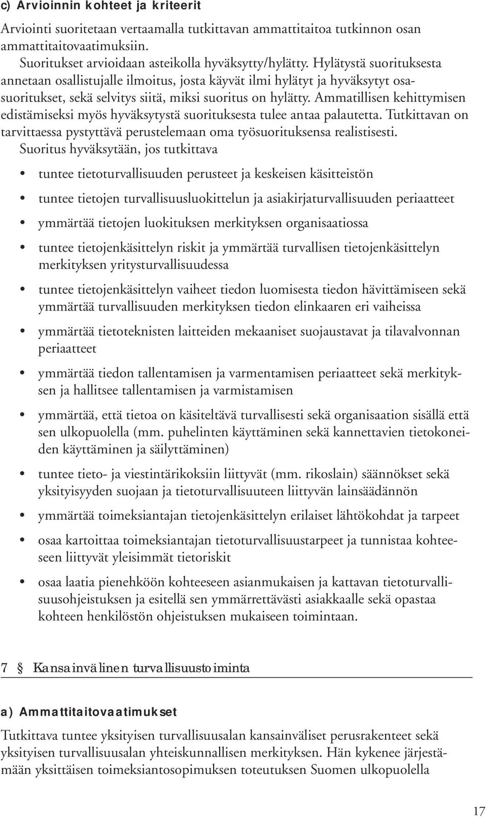 Ammatillisen kehittymisen edistämiseksi myös hyväksytystä suorituksesta tulee antaa palautetta. Tutkittavan on tarvittaessa pystyttävä perustelemaan oma työsuorituksensa realistisesti.