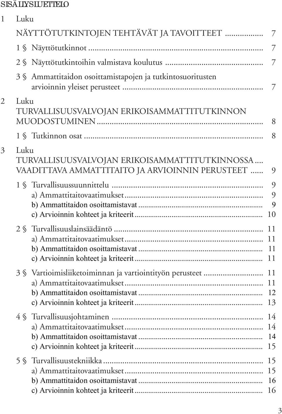 .. 8 3 Luku TURVALLISUUSVALVOJAN ERIKOISAMMATTITUTKINNOSSA... VAADITTAVA AMMATTITAITO JA ARVIOINNIN PERUSTEET... 9 1 Turvallisuussuunnittelu... 9 a) Ammattitaitovaatimukset.