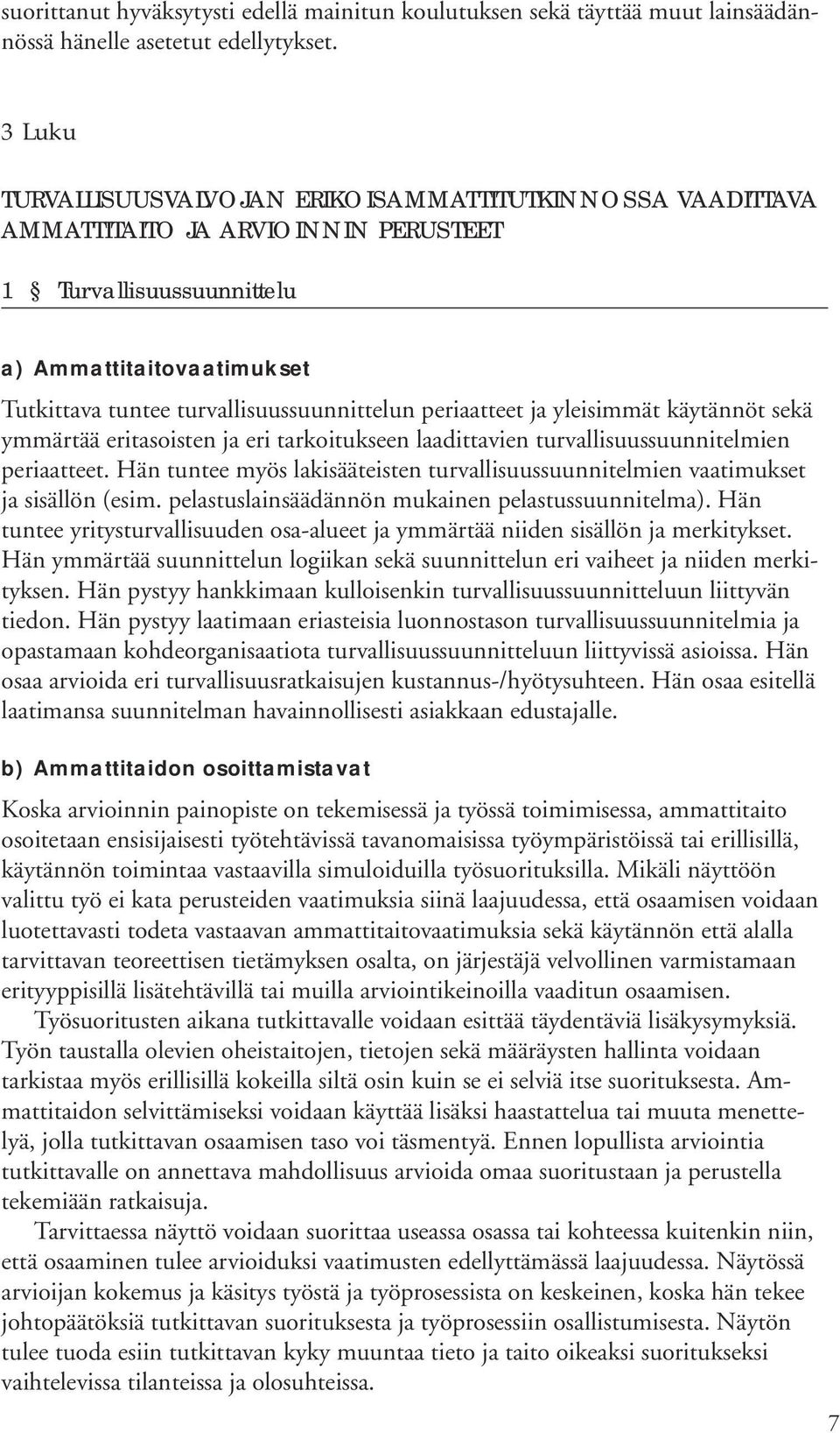 periaatteet ja yleisimmät käytännöt sekä ymmärtää eritasoisten ja eri tarkoitukseen laadittavien turvallisuussuunnitelmien periaatteet.