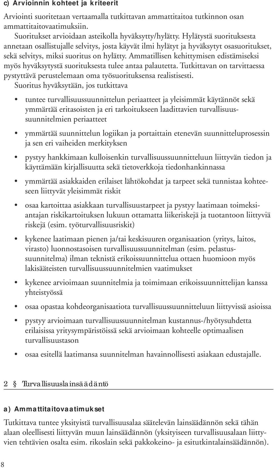 Ammatillisen kehittymisen edistämiseksi myös hyväksytystä suorituksesta tulee antaa palautetta. Tutkittavan on tarvittaessa pystyttävä perustelemaan oma työsuorituksensa realistisesti.