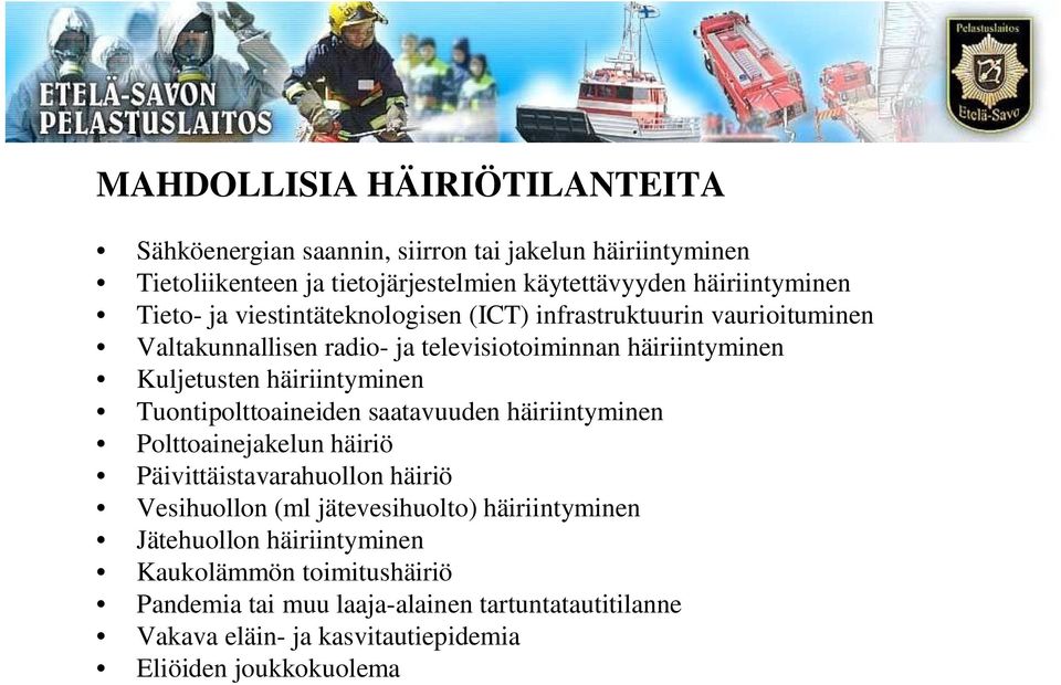 häiriintyminen Tuontipolttoaineiden saatavuuden häiriintyminen Polttoainejakelun häiriö Päivittäistavarahuollon häiriö Vesihuollon (ml jätevesihuolto)