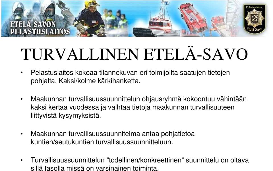 Maakunnan turvallisuussuunnittelun ohjausryhmä kokoontuu vähintään kaksi kertaa vuodessa ja vaihtaa tietoja maakunnan