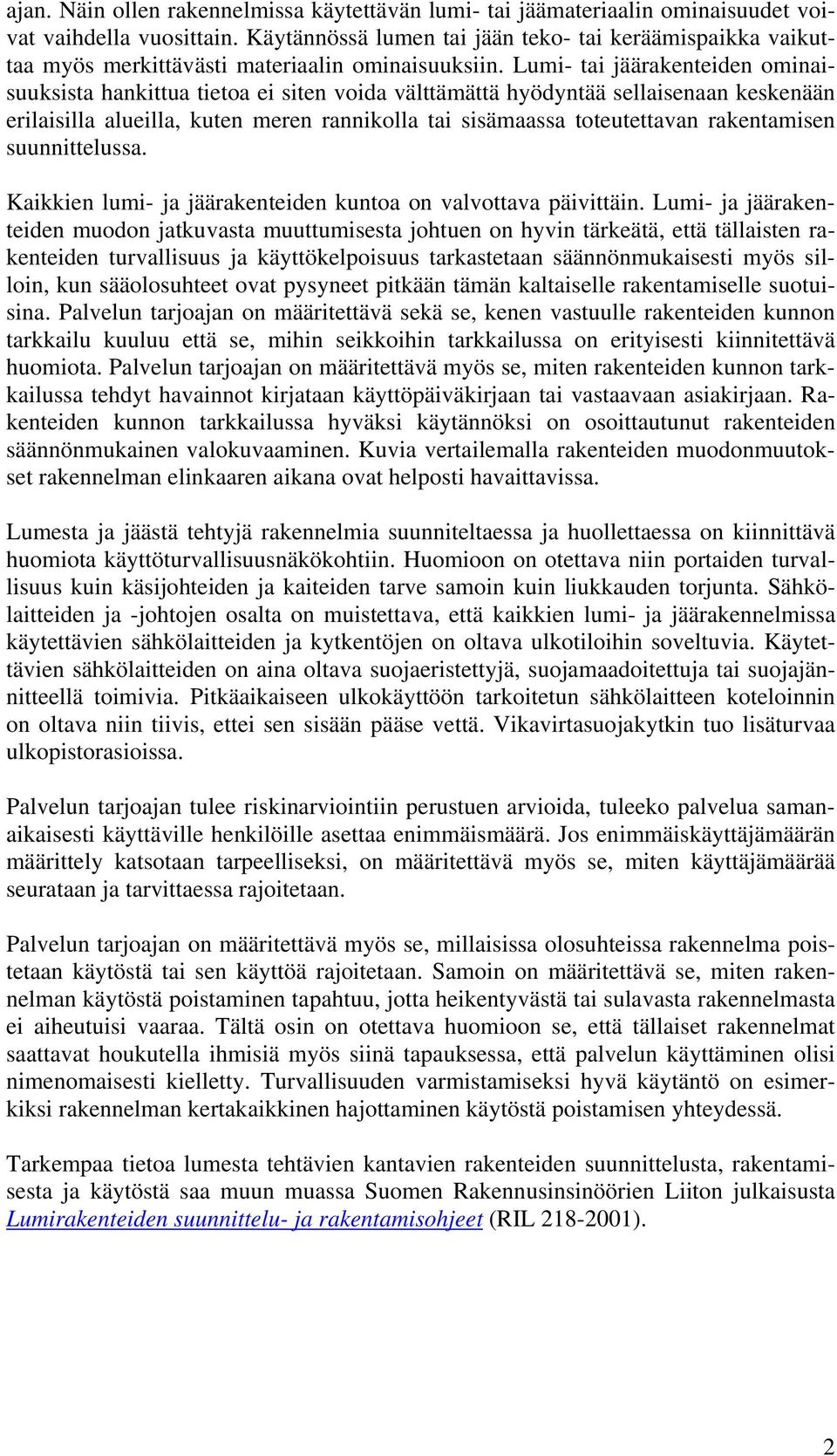 Lumi- tai jäärakenteiden ominaisuuksista hankittua tietoa ei siten voida välttämättä hyödyntää sellaisenaan keskenään erilaisilla alueilla, kuten meren rannikolla tai sisämaassa toteutettavan