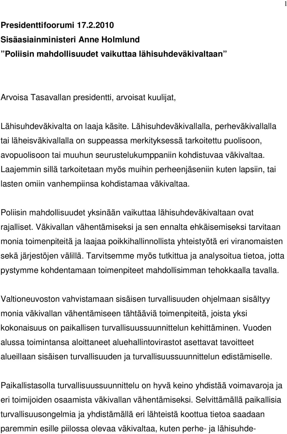 Lähisuhdeväkivallalla, perheväkivallalla tai läheisväkivallalla on suppeassa merkityksessä tarkoitettu puolisoon, avopuolisoon tai muuhun seurustelukumppaniin kohdistuvaa väkivaltaa.