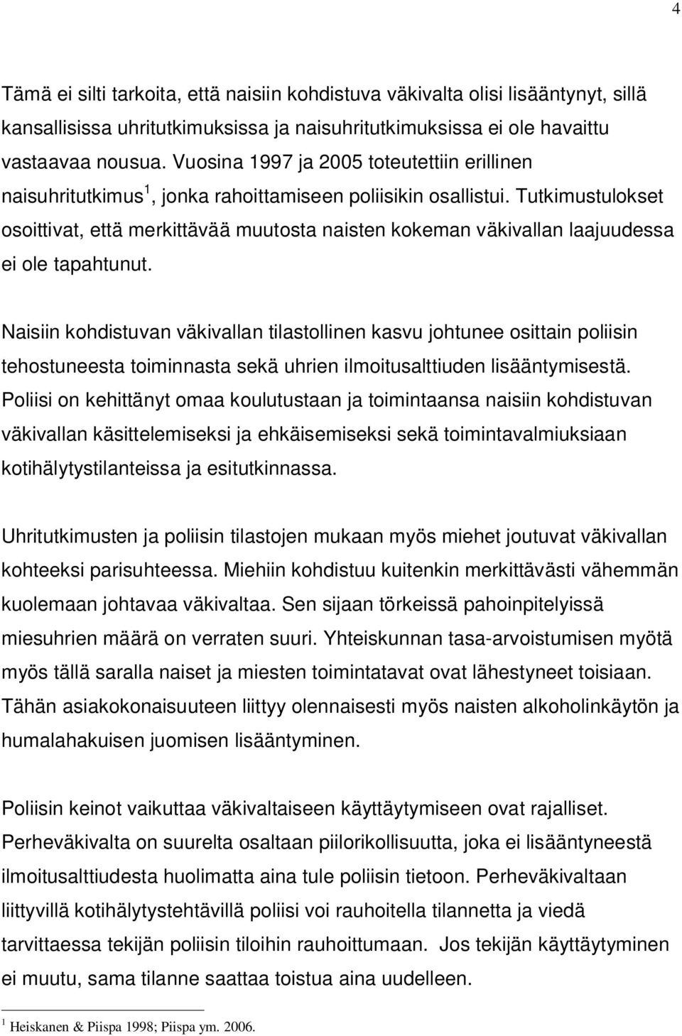 Tutkimustulokset osoittivat, että merkittävää muutosta naisten kokeman väkivallan laajuudessa ei ole tapahtunut.