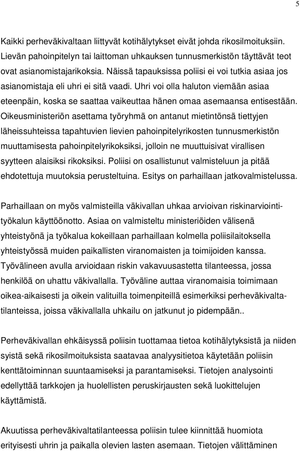 Oikeusministeriön asettama työryhmä on antanut mietintönsä tiettyjen läheissuhteissa tapahtuvien lievien pahoinpitelyrikosten tunnusmerkistön muuttamisesta pahoinpitelyrikoksiksi, jolloin ne