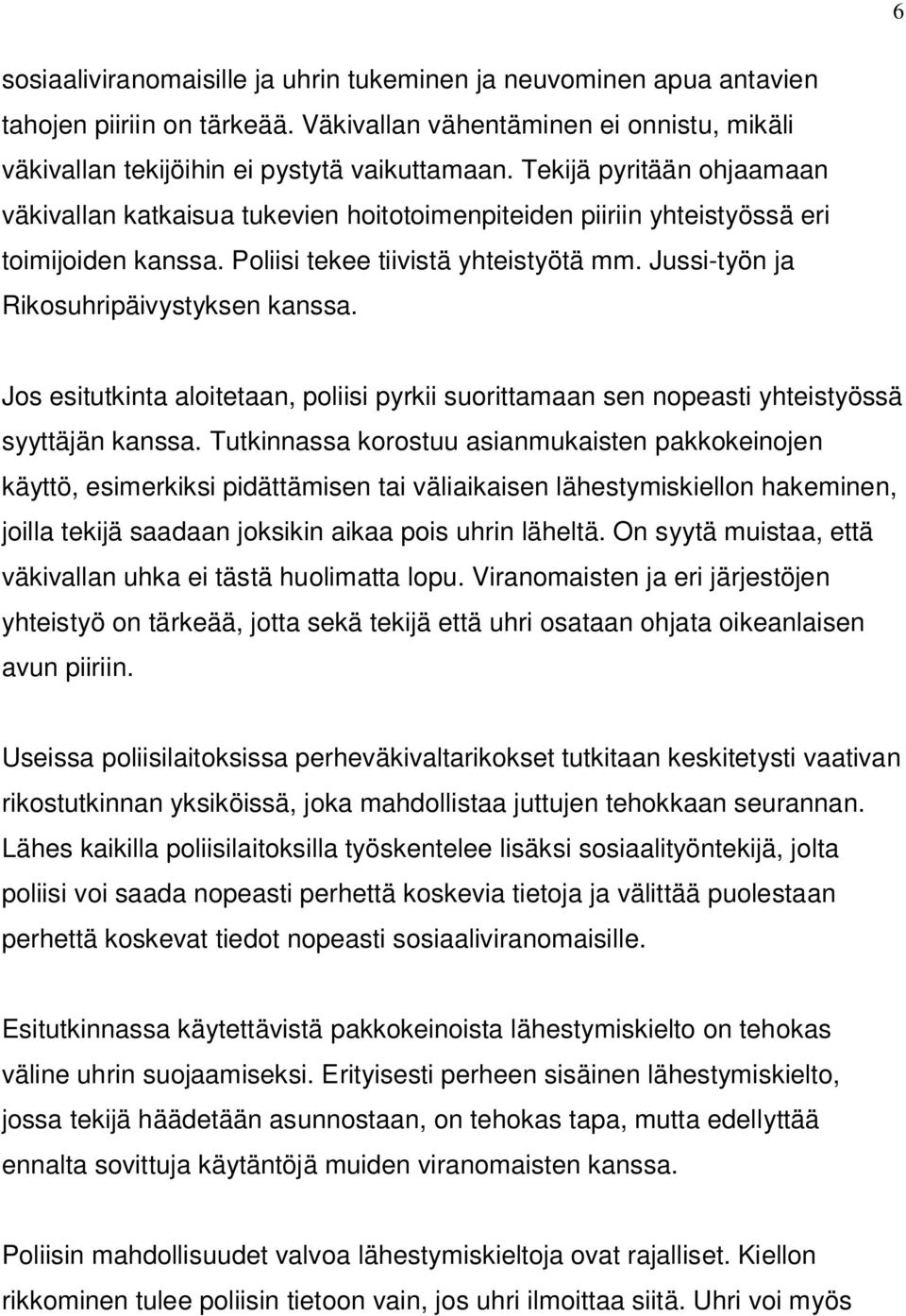 Jussi-työn ja Rikosuhripäivystyksen kanssa. Jos esitutkinta aloitetaan, poliisi pyrkii suorittamaan sen nopeasti yhteistyössä syyttäjän kanssa.