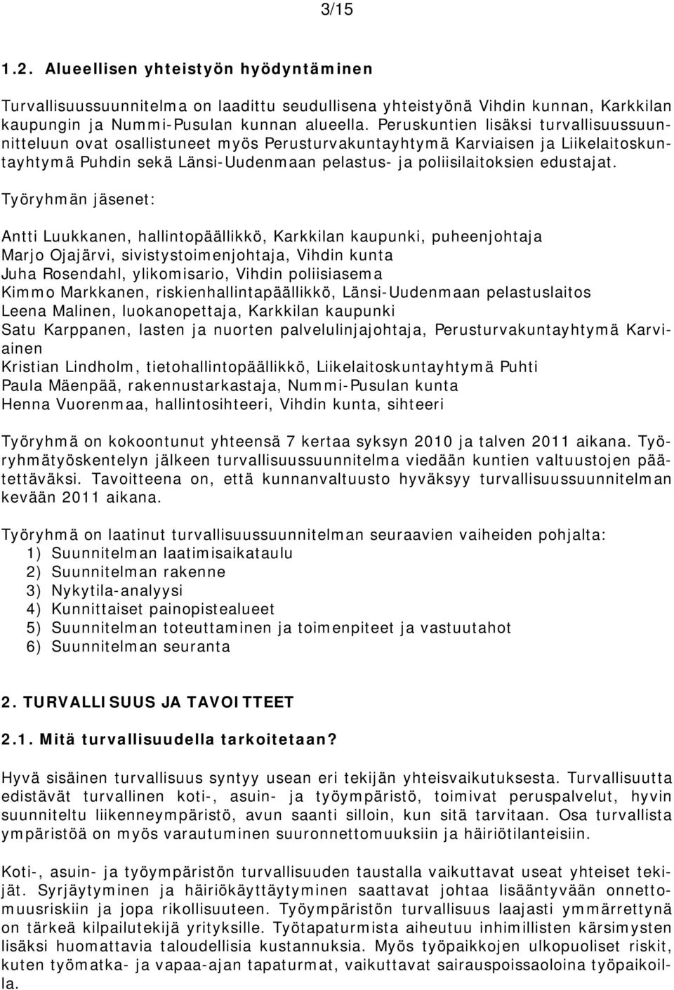 Työryhmän jäsenet: Antti Luukkanen, hallintopäällikkö, Karkkilan kaupunki, puheenjohtaja Marjo Ojajärvi, sivistystoimenjohtaja, Vihdin kunta Juha Rosendahl, ylikomisario, Vihdin poliisiasema Kimmo