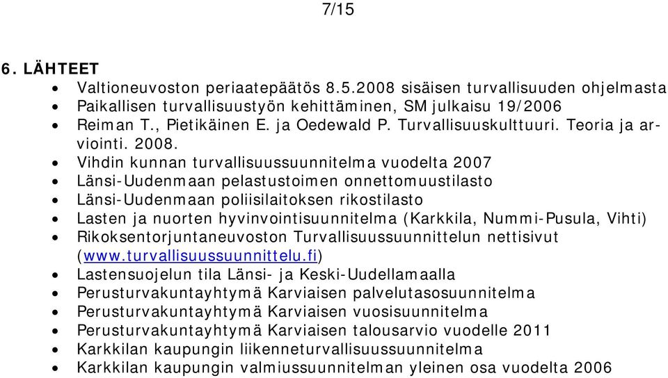 Vihdin kunnan turvallisuussuunnitelma vuodelta 2007 Länsi-Uudenmaan pelastustoimen onnettomuustilasto Länsi-Uudenmaan poliisilaitoksen rikostilasto Lasten ja nuorten hyvinvointisuunnitelma (Karkkila,