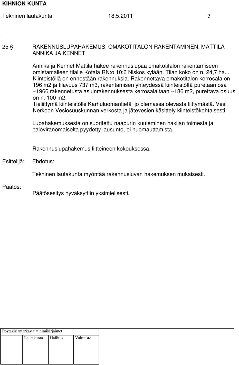Niskos kylään. Tilan koko on n. 24,7 ha.. Kiinteistöllä on ennestään rakennuksia.
