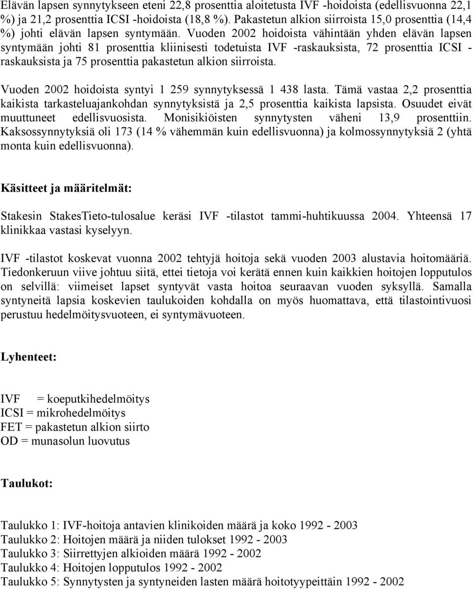 Vuoden 2002 hoidoista vähintään yhden elävän lapsen syntymään johti 81 prosenttia kliinisesti todetuista IVF -raskauksista, 72 prosenttia ICSI - raskauksista ja 75 prosenttia pakastetun alkion