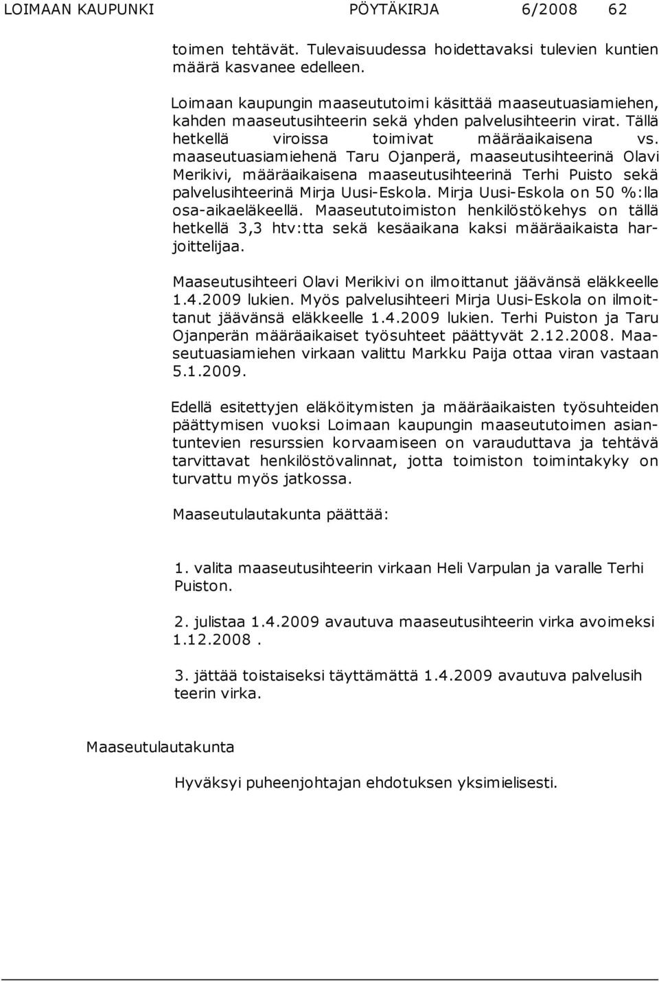 maaseutuasiamiehe nä Taru Ojanperä, maaseutusihteeri nä Olavi Merikivi, määräai kaisena maaseutusihteerinä Terhi Puisto se kä palvelusih teerinä Mirja Uusi-Eskola.
