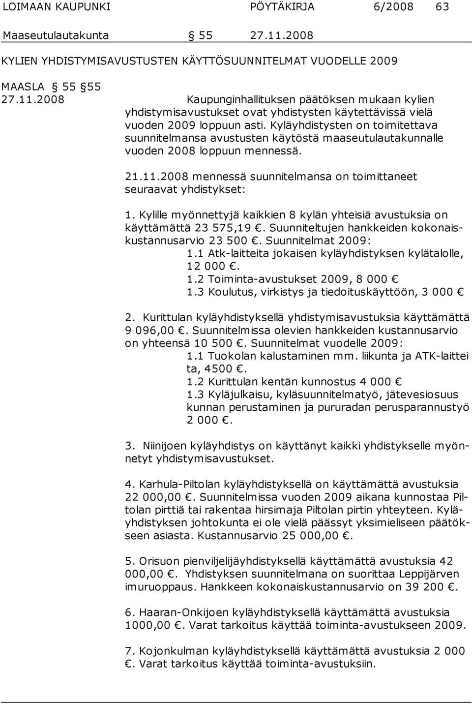 2008 Kaupunginhallituksen päätöksen mukaan kylien yhdistymisavus tukset ovat yhdistysten käytettävissä vielä vuoden 2009 lop puun asti.
