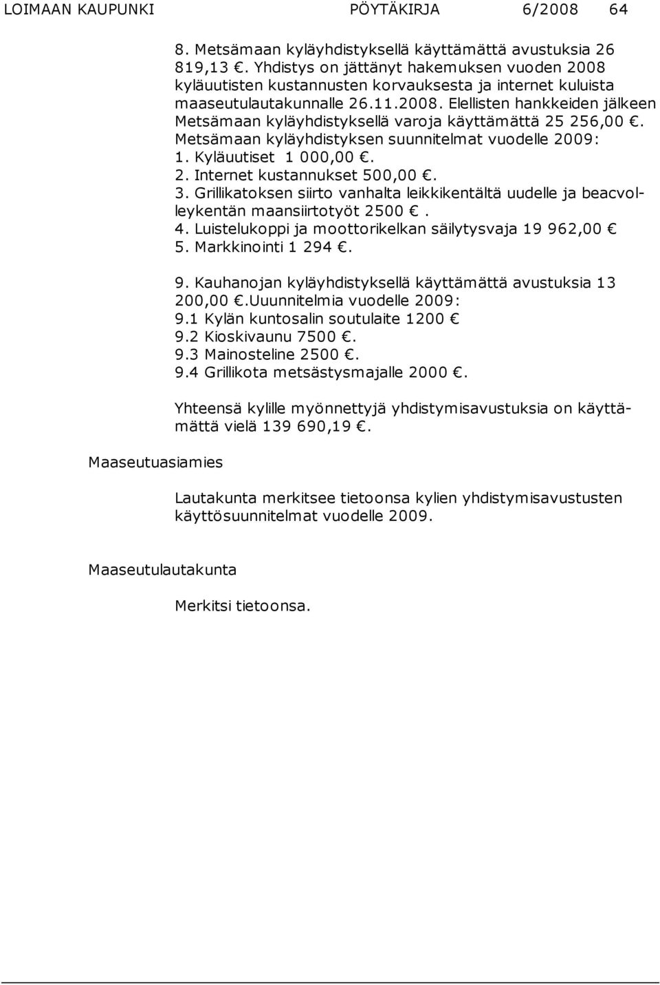 Met sä maan kyläyhdistyksen suun ni tel mat vuo del le 2009: 1. Kyläuutiset 1 000,00. 2. Internet kustannukset 500,00. 3.