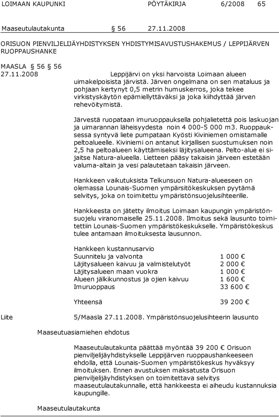 Järvestä ruopataan imuruoppauksella pohjalietettä pois laskuojan ja ui ma ran nan lä hei syy des ta noin 4 000-5 000 m3.