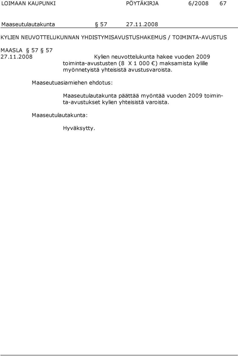 2008 Kylien neuvottelukunta hakee vuoden 2009 toiminta-avustusten (8 X 1 000 ) maksamista kylille myönnetyistä