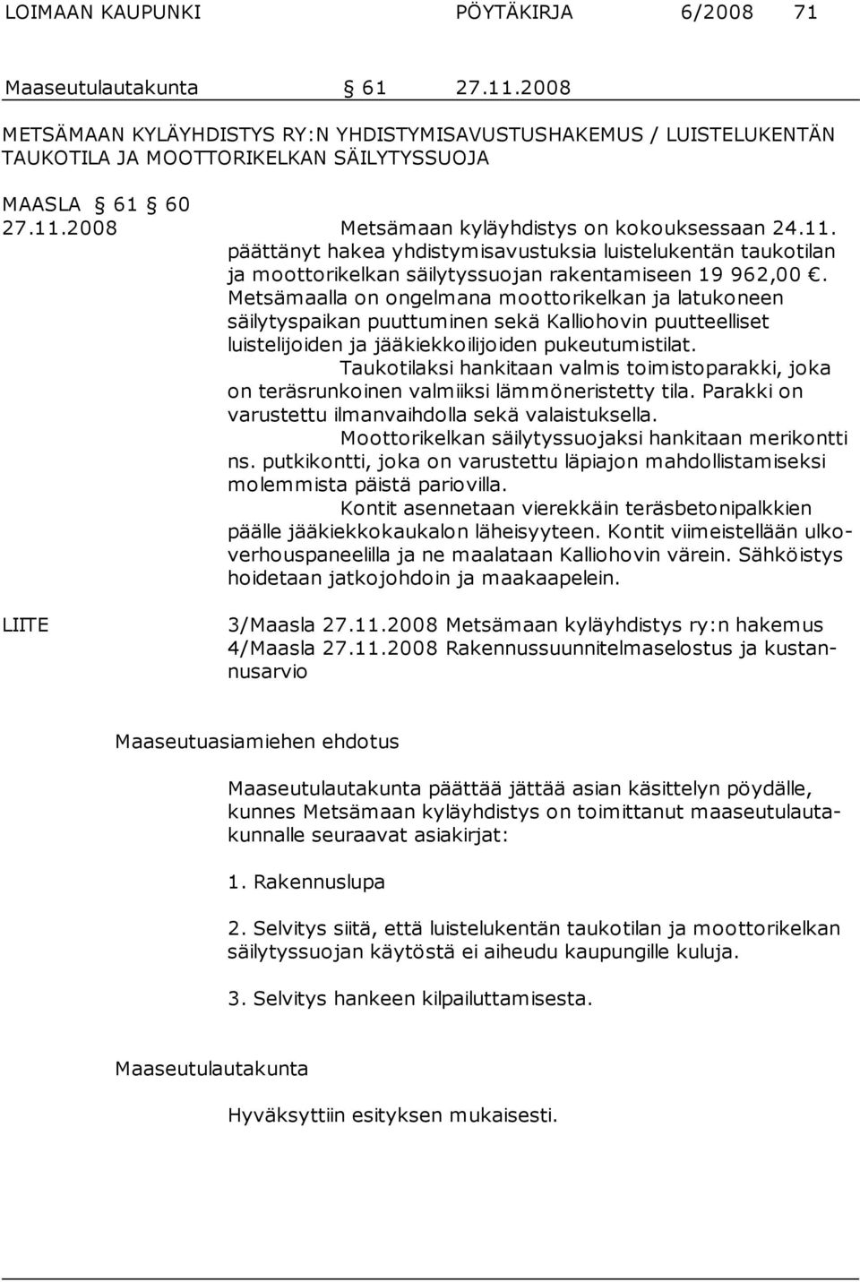 Metsämaalla on ongelmana moottorikelkan ja latukoneen säilytyspaikan puut tuminen sekä Kalliohovin puutteelliset luistelijoiden ja jääkiekkoi lijoiden pukeutumistilat.