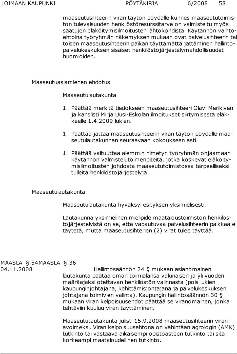 Käytännön vaihtoehtoina työryhmän näkemyksen mukaan ovat palvelusihteerin tai toisen maaseutusihteerin paikan täyttämättä jättäminen hallintopalvelukeskuksen sisäiset