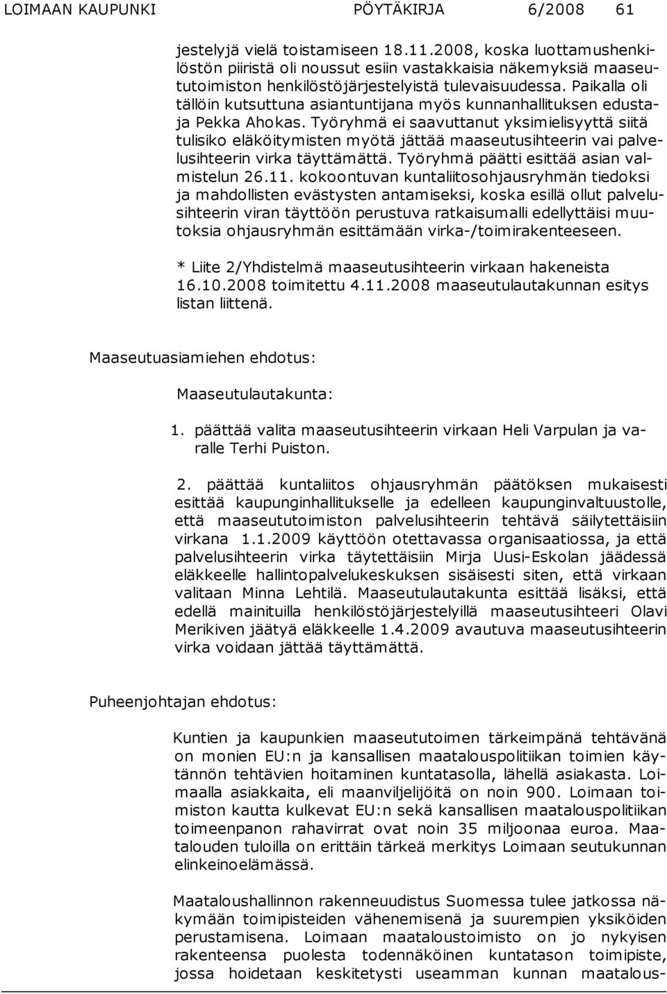 Paikalla oli tällöin kut suttuna asiantuntijana myös kunnanhallituksen edustaja Pekka Ahokas.