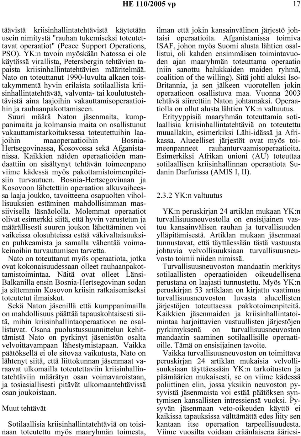 Nato on toteuttanut 1990-luvulta alkaen toistakymmentä hyvin erilaista sotilaallista kriisinhallintatehtävää, valvonta- tai koulutustehtävistä aina laajoihin vakauttamisoperaatioihin ja