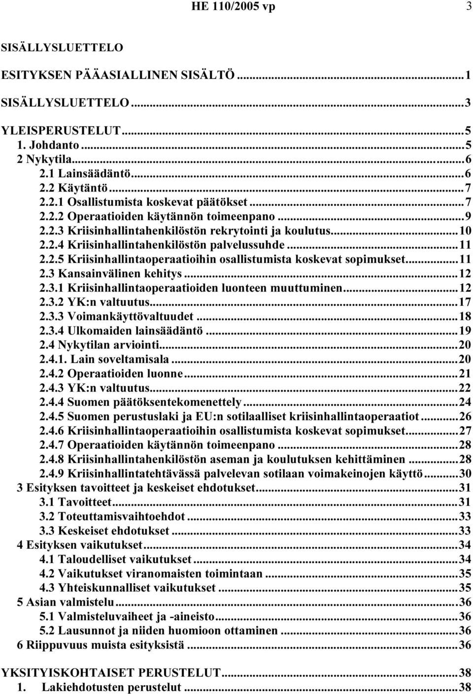 ..11 2.3 Kansainvälinen kehitys...12 2.3.1 Kriisinhallintaoperaatioiden luonteen muuttuminen...12 2.3.2 YK:n valtuutus...17 2.3.3 Voimankäyttövaltuudet...18 2.3.4 Ulkomaiden lainsäädäntö...19 2.