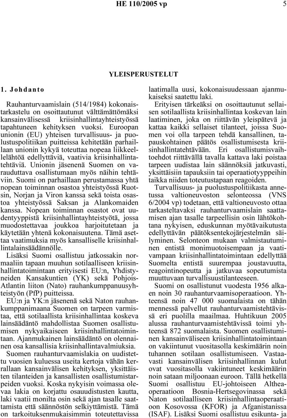 Euroopan unionin (EU) yhteisen turvallisuus- ja puolustuspolitiikan puitteissa kehitetään parhaillaan unionin kykyä toteuttaa nopeaa liikkeellelähtöä edellyttäviä, vaativia kriisinhallintatehtäviä.