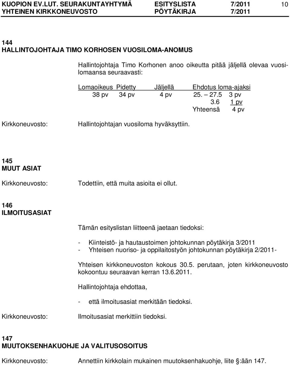 146 ILMOITUSASIAT Tämän esityslistan liitteenä jaetaan tiedoksi: - Kiinteistö- ja hautaustoimen johtokunnan pöytäkirja 3/2011 - Yhteisen nuoriso- ja oppilaitostyön johtokunnan pöytäkirja 2/2011-