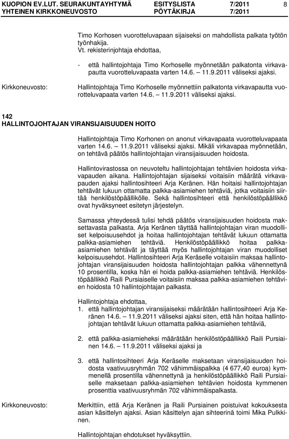 Hallintojohtaja Timo Korhoselle myönnettiin palkatonta virkavapautta vuorotteluvapaata varten 14.6. 11.9.2011 väliseksi ajaksi.