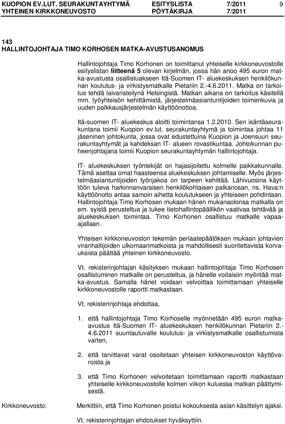 Matkan aikana on tarkoitus käsitellä mm. työyhteisön kehittämistä, järjestelmäasiantuntijoiden toimenkuvia ja uuden palkkausjärjestelmän käyttöönottoa. Itä-suomen IT- aluekeskus aloitti toimintansa 1.