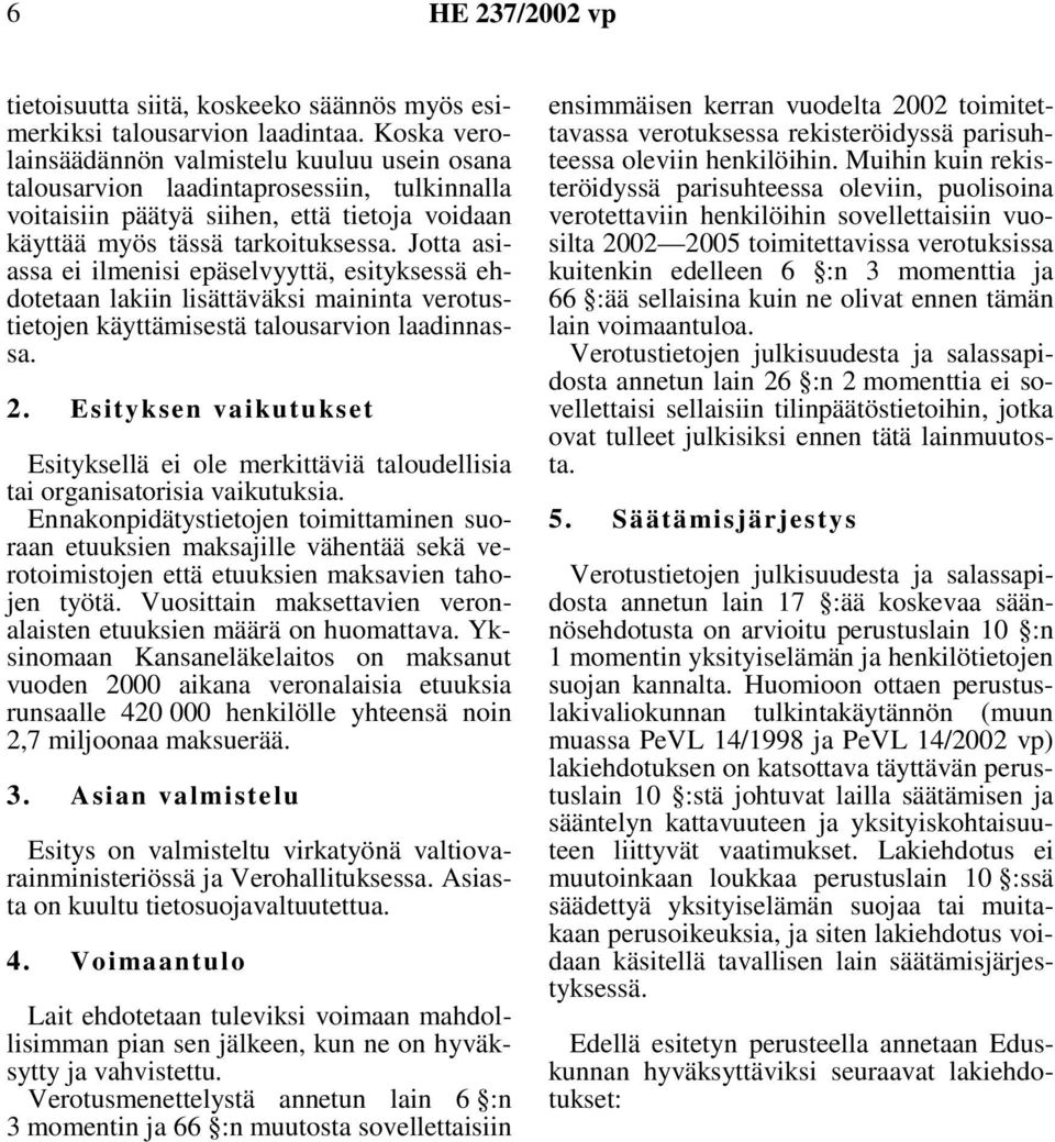 Jotta asiassa ei ilmenisi epäselvyyttä, esityksessä ehdotetaan lakiin lisättäväksi maininta verotustietojen käyttämisestä talousarvion laadinnassa. 2.