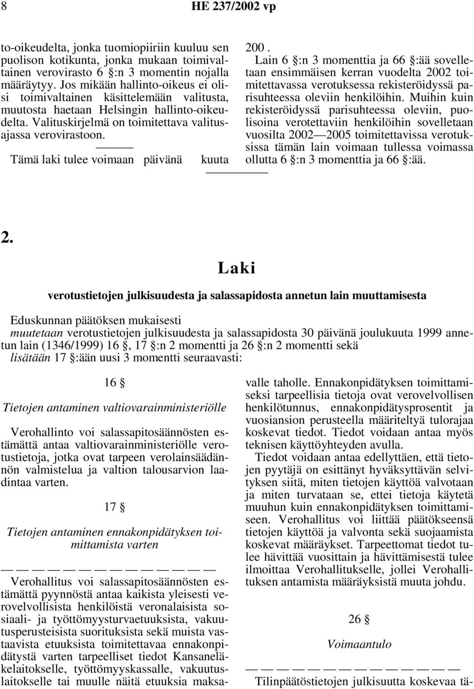 Tämä laki tulee voimaan päivänä kuuta 200. Lain 6 :n 3 momenttia ja 66 :ää sovelletaan ensimmäisen kerran vuodelta 2002 toimitettavassa verotuksessa rekisteröidyssä parisuhteessa oleviin henkilöihin.