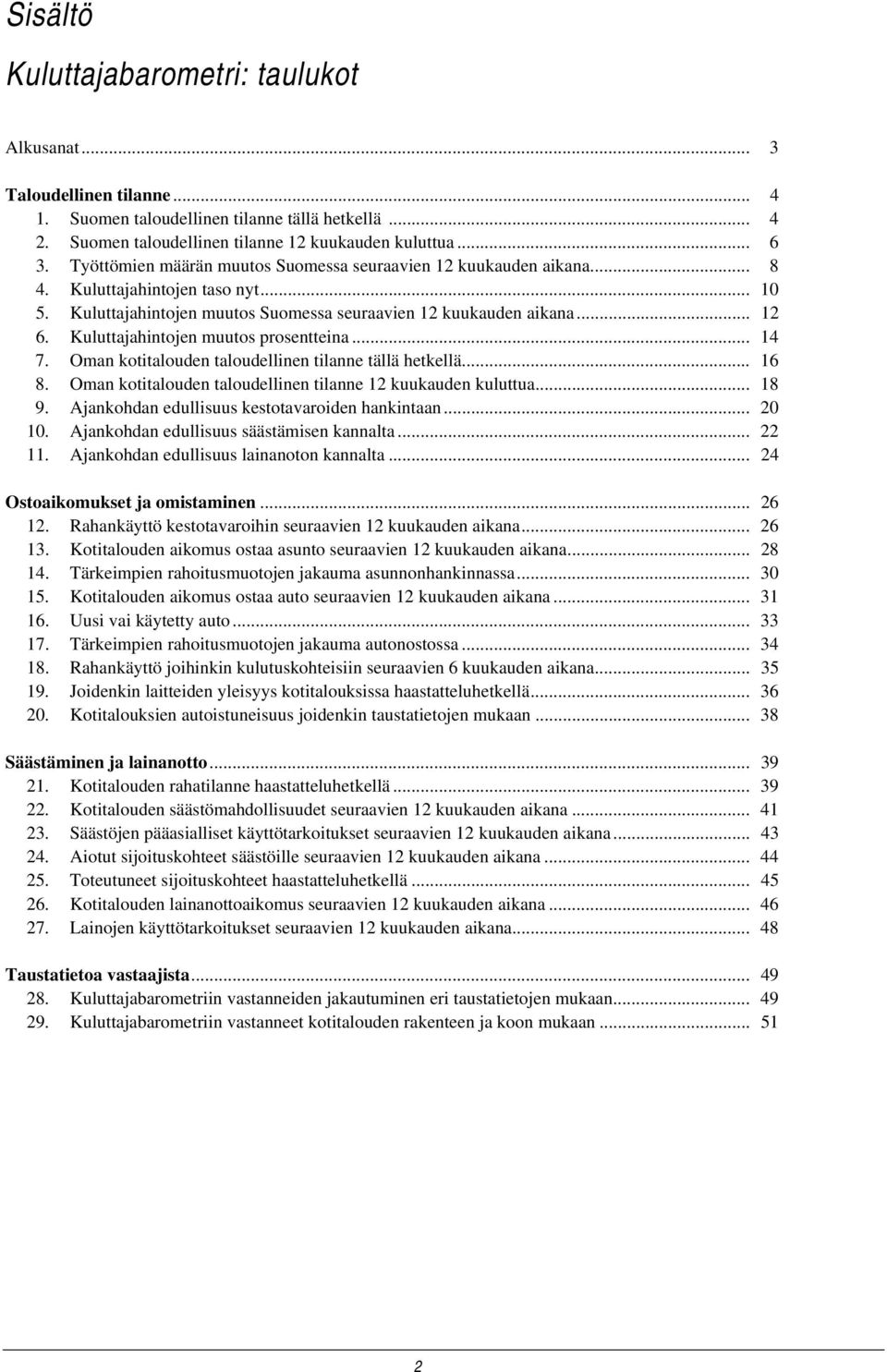 Kuluttajahintojen muutos prosentteina... 14 7. Oman kotitalouden taloudellinen tilanne tällä hetkellä... 16 8. Oman kotitalouden taloudellinen tilanne 12 kuukauden kuluttua... 18 9.